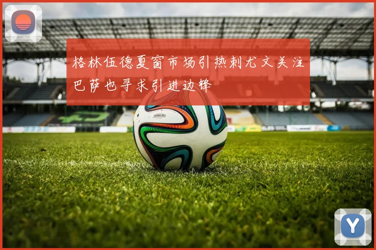 格林伍德夏窗市场引热刺尤文关注巴萨也寻求引进边锋