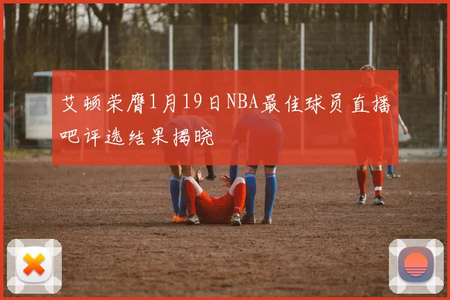 艾顿荣膺1月19日NBA最佳球员直播吧评选结果揭晓
